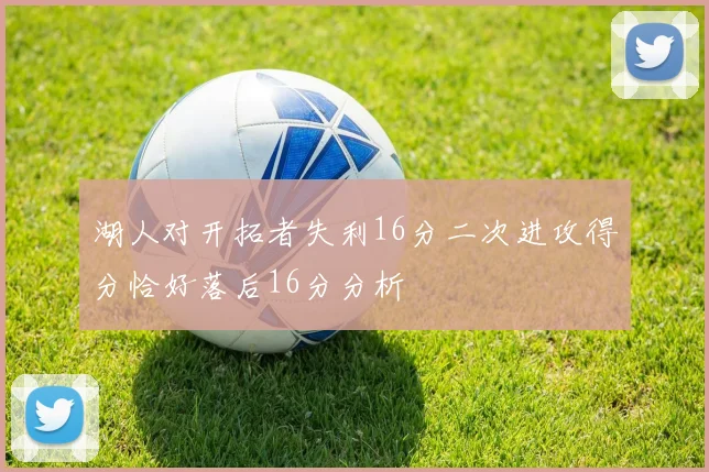 湖人对开拓者失利16分二次进攻得分恰好落后16分分析