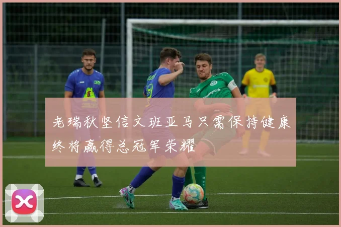 老瑞秋坚信文班亚马只需保持健康终将赢得总冠军荣耀